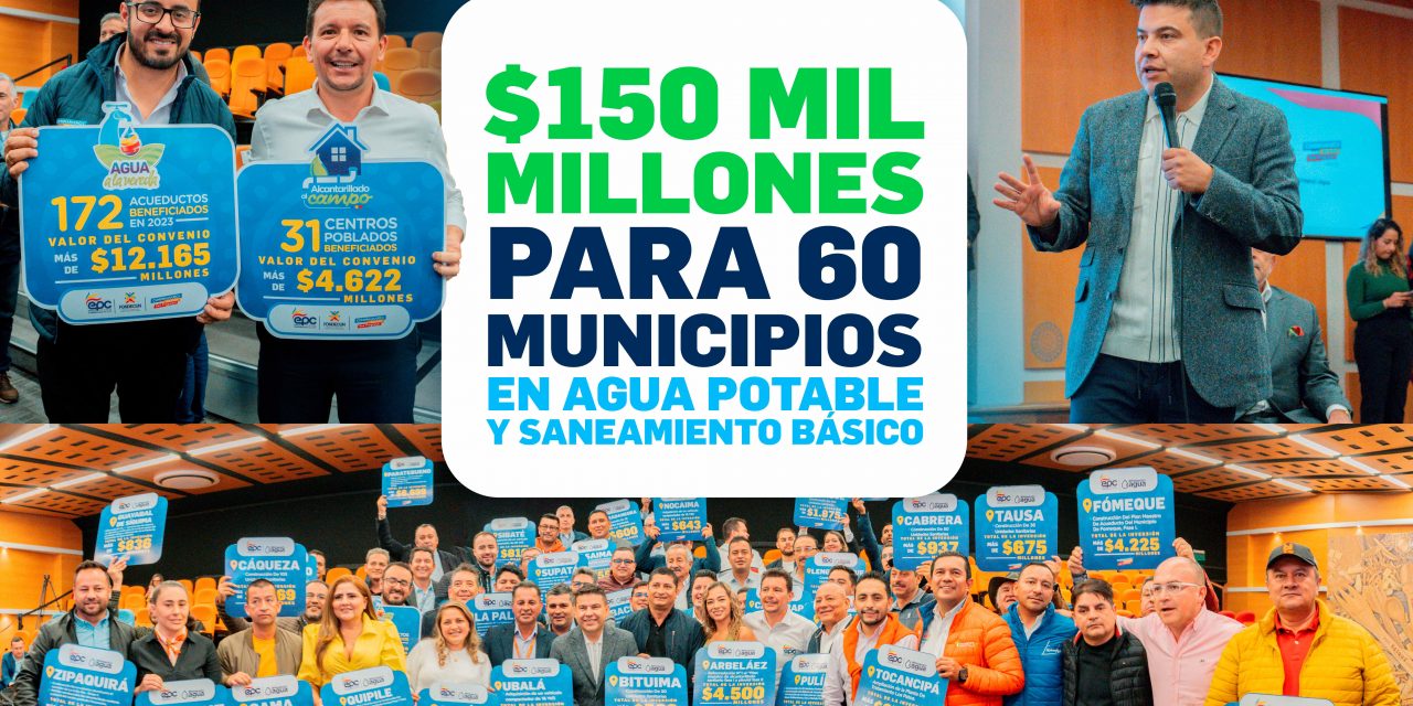 150 MIL MILLONES PARA 60 MUNICIPIOS EN AGUA POTABLE Y SANEAMIENTO BÁSICO